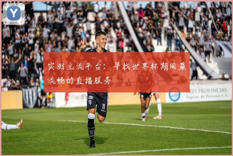 实测主流平台：寻找世界杯期间最流畅的直播服务