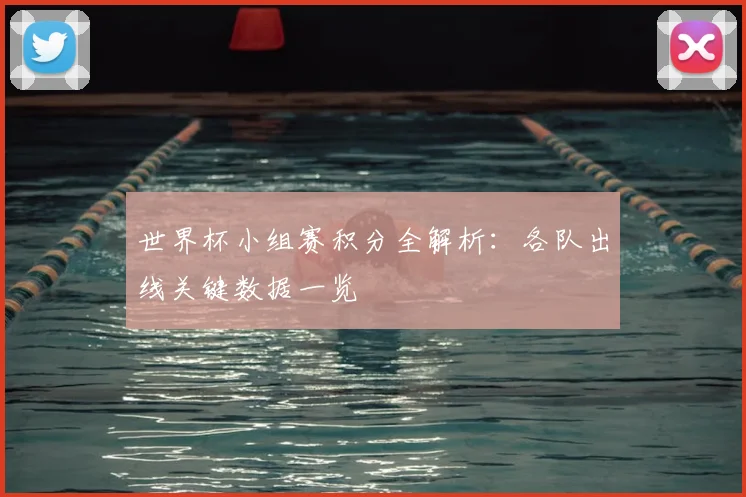 世界杯小组赛积分全解析:各队出线关键数据一览
