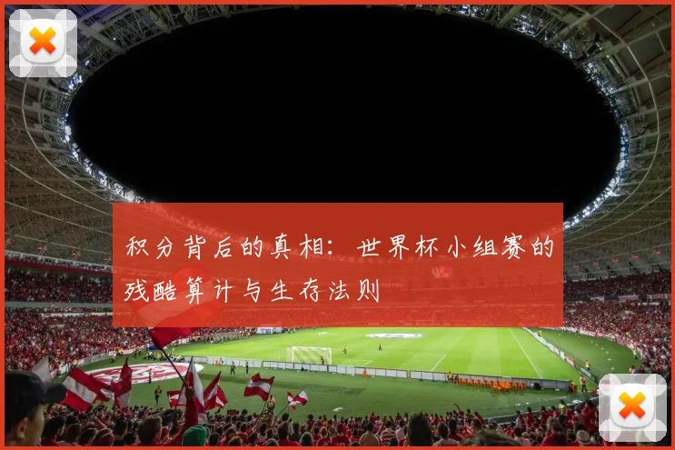 积分背后的真相：世界杯小组赛的残酷算计与生存法则
