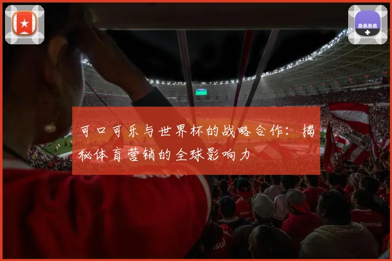 可口可乐与世界杯的战略合作：揭秘体育营销的全球影响力